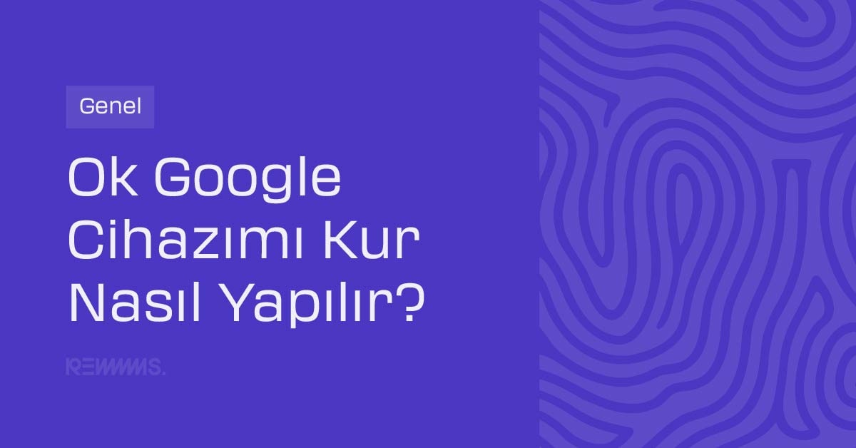 Ok Google Cihazımı Kur Nasıl Yapılır?